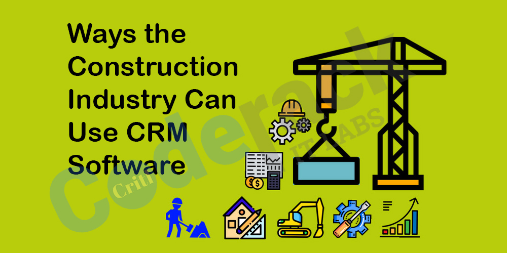 Coderack Ways the Construction Industry Can Use CRM Software